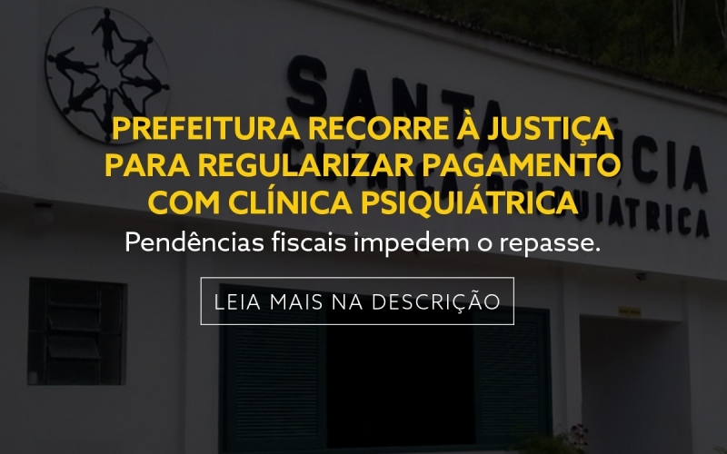 PREFEITURA RECORRE À JUSTIÇA PARA REGULARIZAR PAGAMENTO COM CLÍNICA PSIQUIÁTRICA 