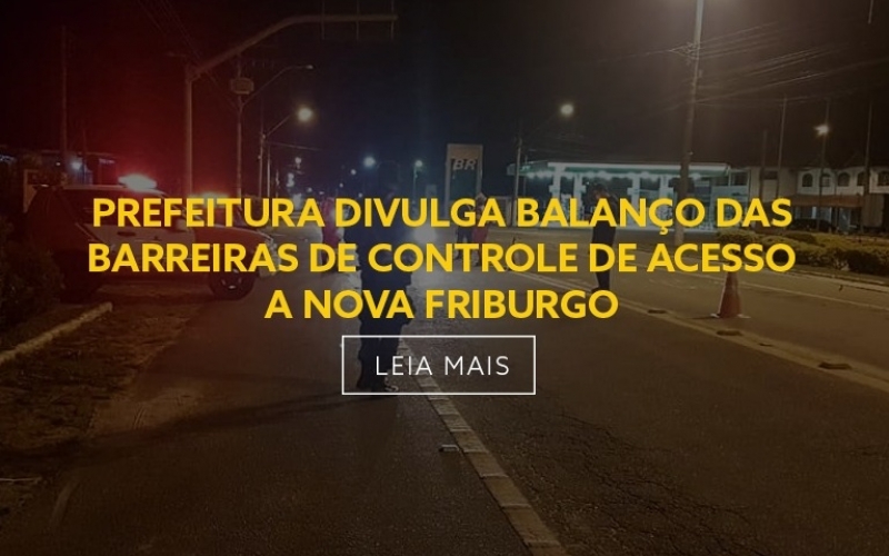 PREFEITURA DIVULGA BALANÇO DAS BARREIRAS DE CONTROLE DE ACESSO A NOVA FRIBURGO 