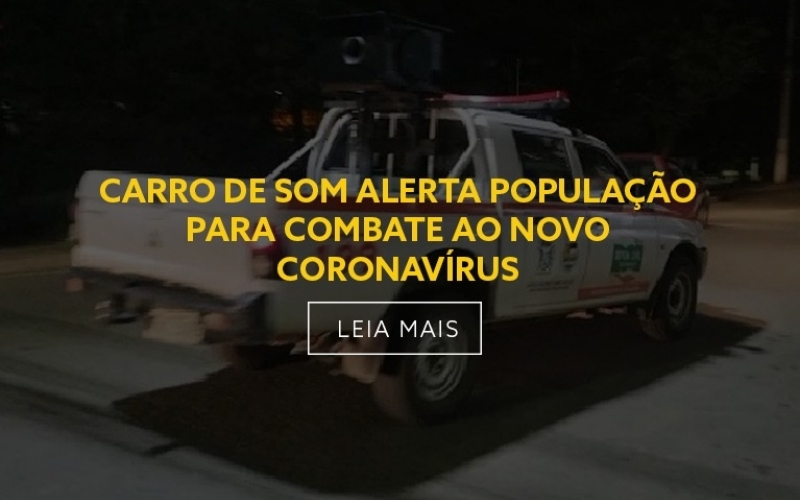 CARRO DE SOM ALERTA POPULAÇÃO PARA COMBATE AO NOVO CORONAVÍRUS