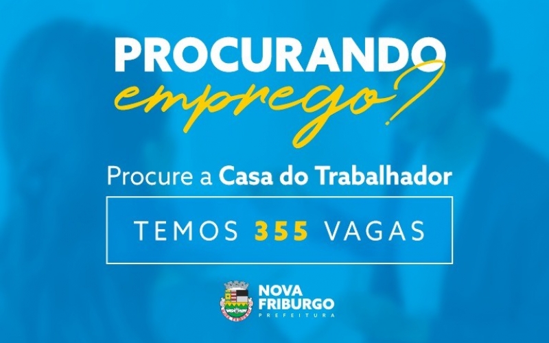 CASA DO TRABALHADOR DE NOVA FRIBURGO TEM 355 VAGAS DE EMPREGO DISPONÍVEIS