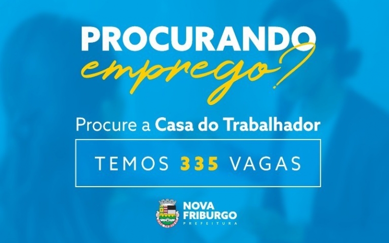 SEMANA ABRE COM 335 VAGAS DE EMPREGO DISPONÍVEIS NA CASA DO TRABALHADOR DE NOVA FRIBURGO