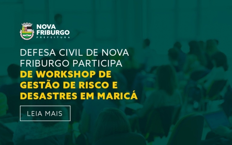 DEFESA CIVIL DE NOVA FRIBURGO PARTICIPA DE WORKSHOP DE GESTÃO DE RISCO E DESASTRES