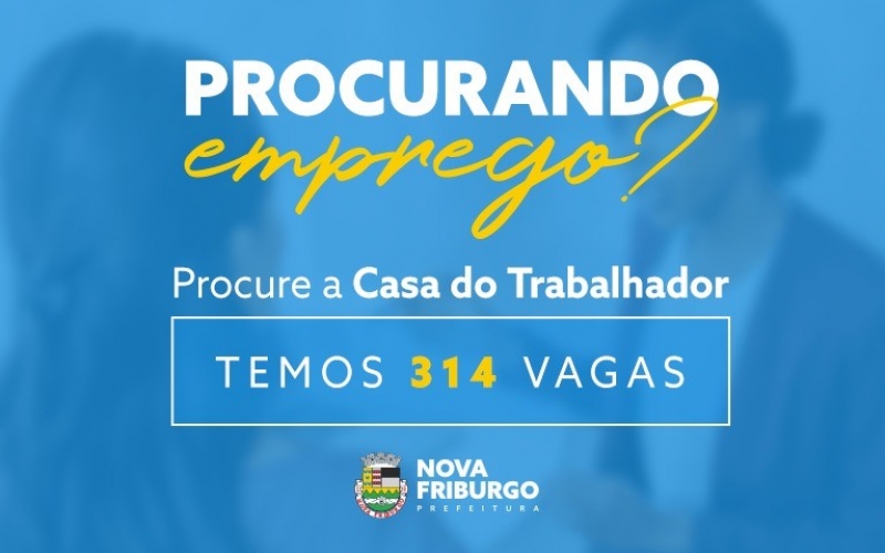 CASA DO TRABALHADOR DE NOVA FRIBURGO TEM 314 VAGAS DE EMPREGO DISPONÍVEIS 